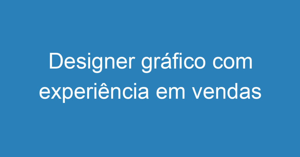 Designer gráfico com experiência em vendas 1