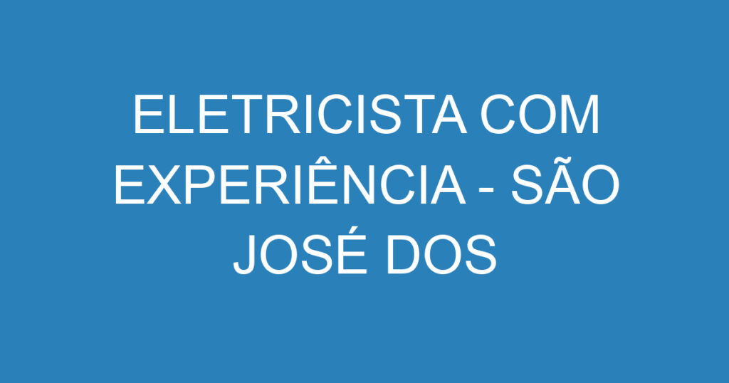 ELETRICISTA COM EXPERIÊNCIA - SÃO JOSÉ DOS CAMPOS 1