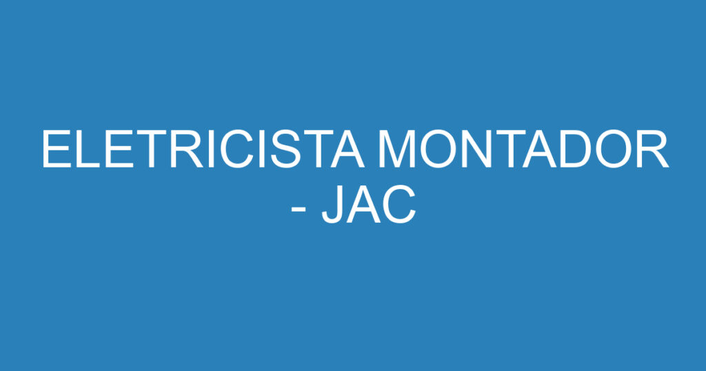 ELETRICISTA MONTADOR - JAC 1