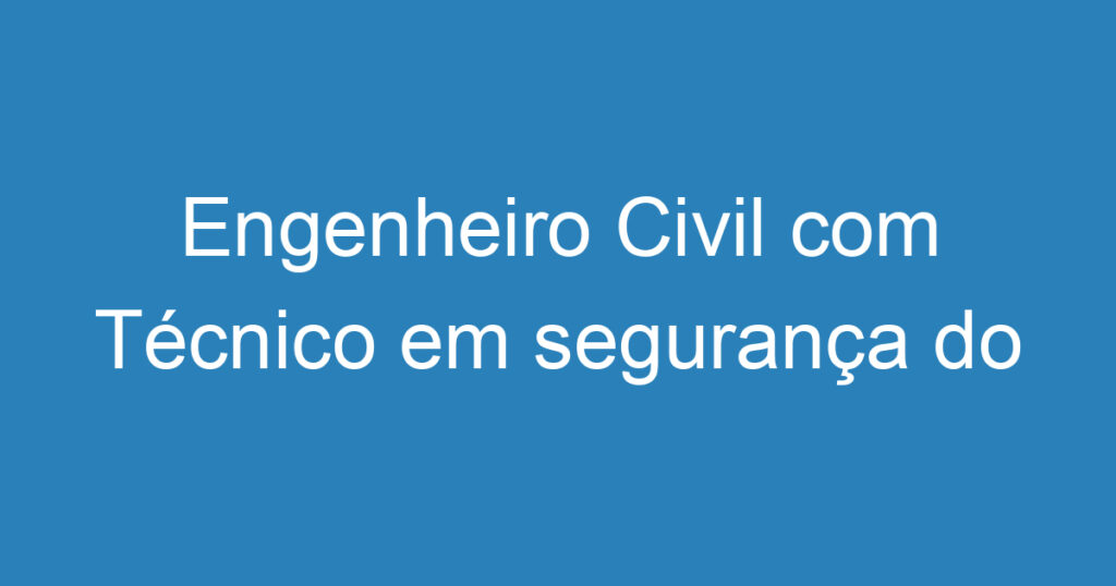 Engenheiro Civil com Técnico em segurança do trabalho 1