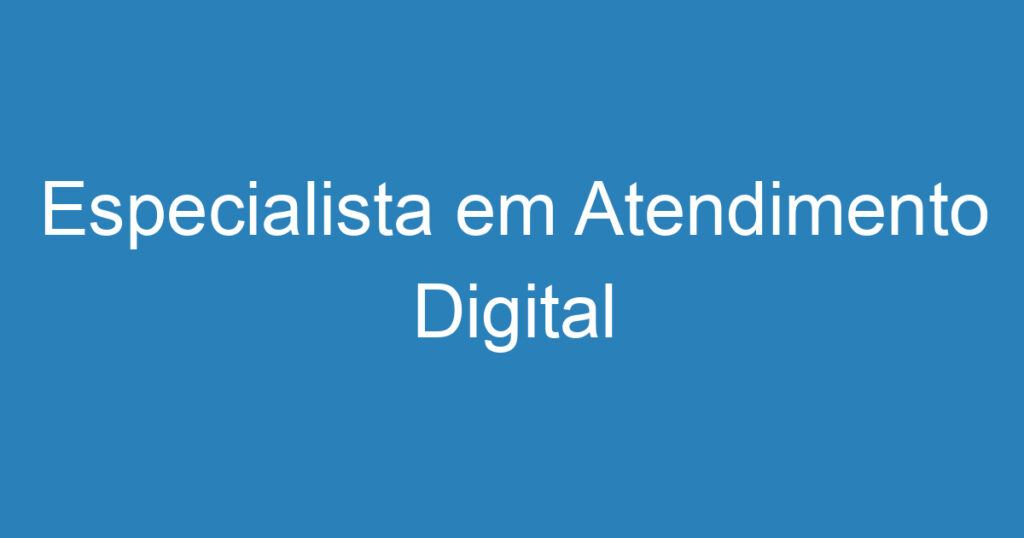 Especialista em Atendimento Digital 1