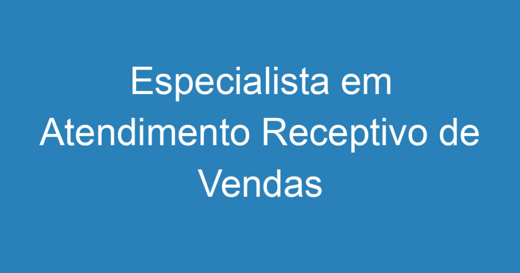 Especialista em Atendimento Receptivo de Vendas 1