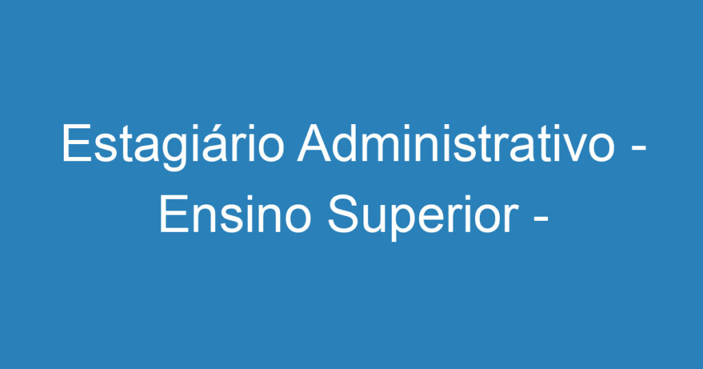 Estagiário Administrativo - Ensino Superior - Constrututora 1