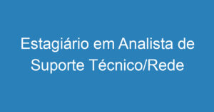 Estagiário em Analista de Suporte Técnico/Rede 13