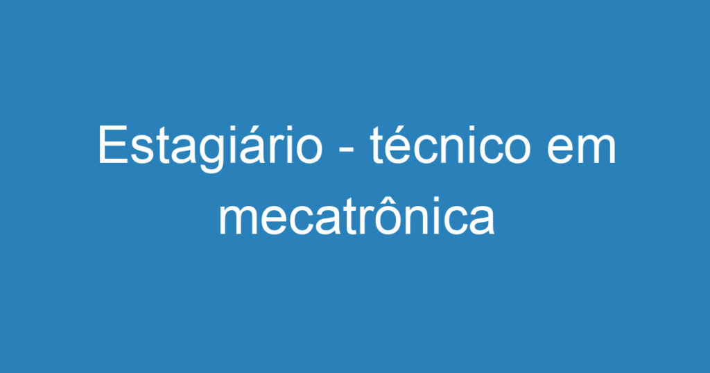 Estagiário - técnico em mecatrônica 1