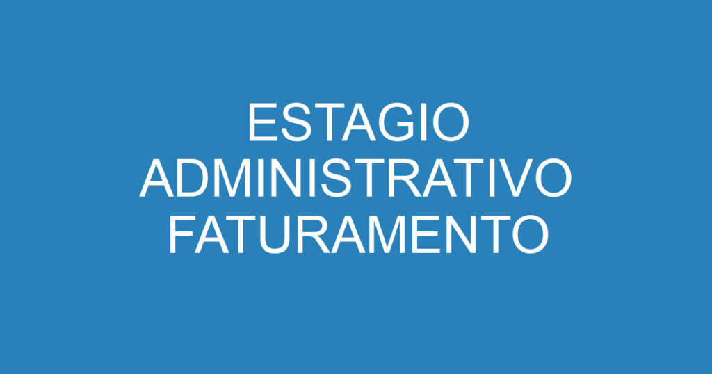 ESTAGIO ADMINISTRATIVO FATURAMENTO 1