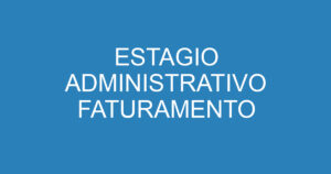 ESTAGIO ADMINISTRATIVO FATURAMENTO 4