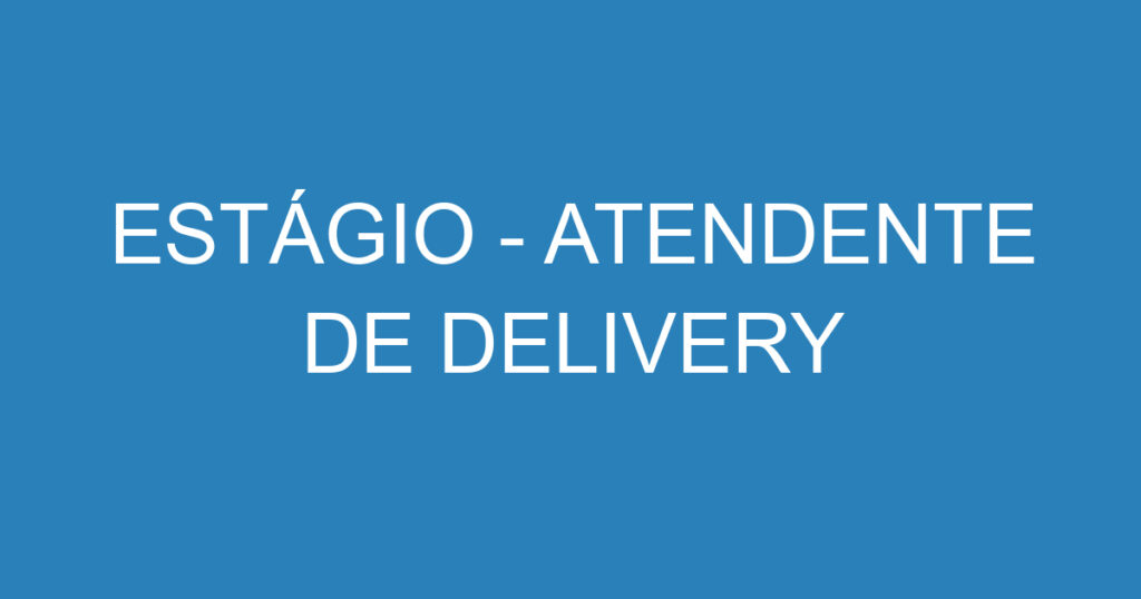 ESTÁGIO - ATENDENTE DE DELIVERY 1