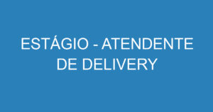 ESTÁGIO - ATENDENTE DE DELIVERY 12