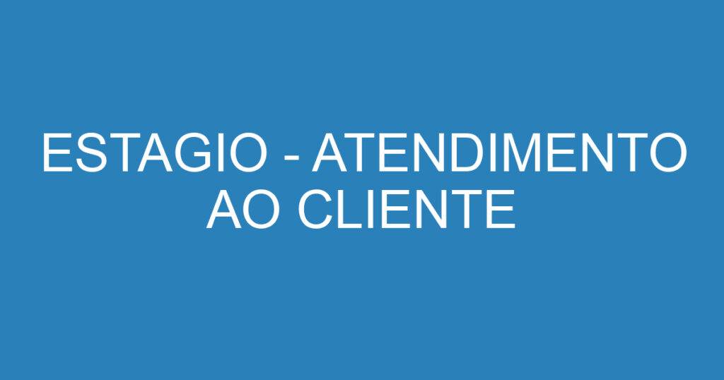 ESTAGIO - ATENDIMENTO AO CLIENTE 1