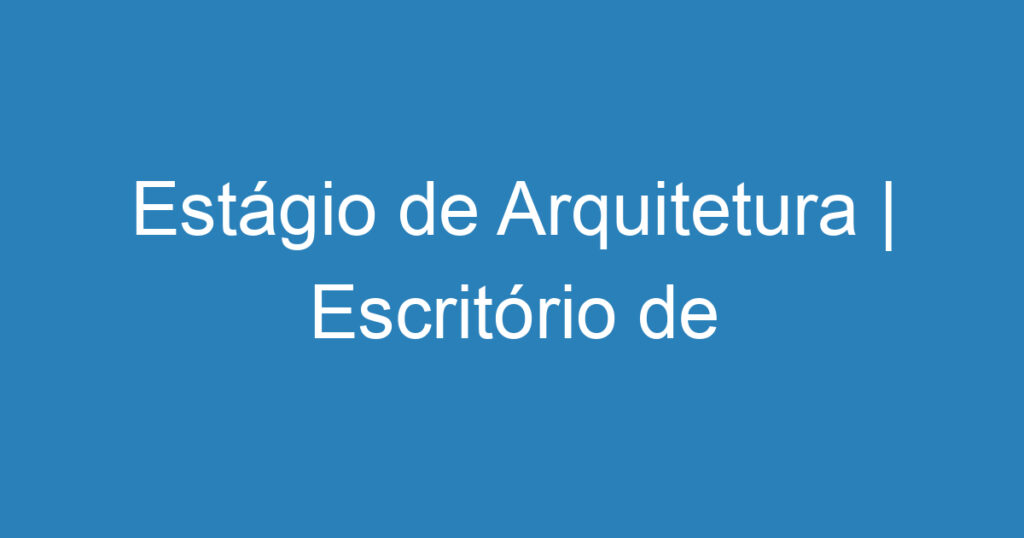 Estágio de Arquitetura | Escritório de Arquitetura ALMA | São José dos Campos 1