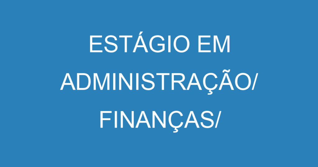 ESTÁGIO EM ADMINISTRAÇÃO/ FINANÇAS/ CONTROLADORIA 1