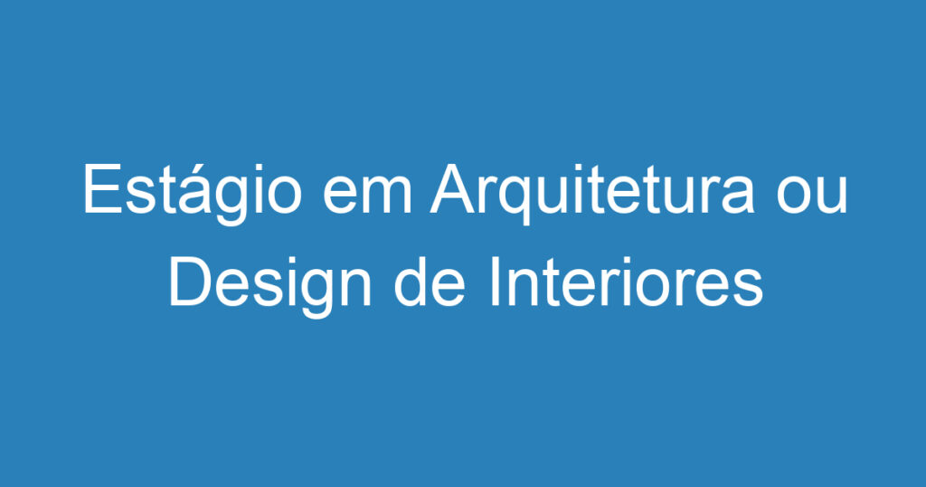 Estágio em Arquitetura ou Design de Interiores 1