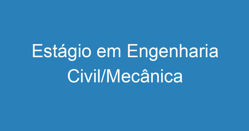 Estágio em Engenharia Civil/Mecânica 1