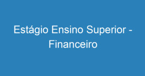 Estágio Ensino Superior - Financeiro 4