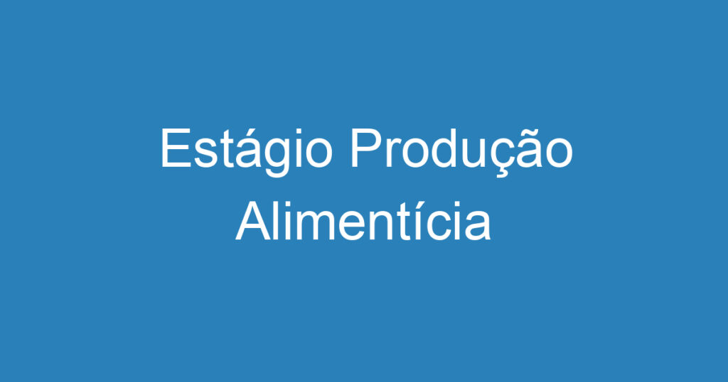 Estágio Produção Alimentícia 1