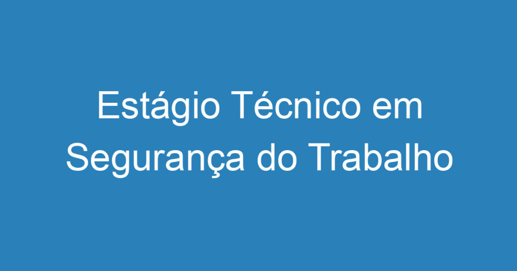 Estágio Técnico em Segurança do Trabalho 1