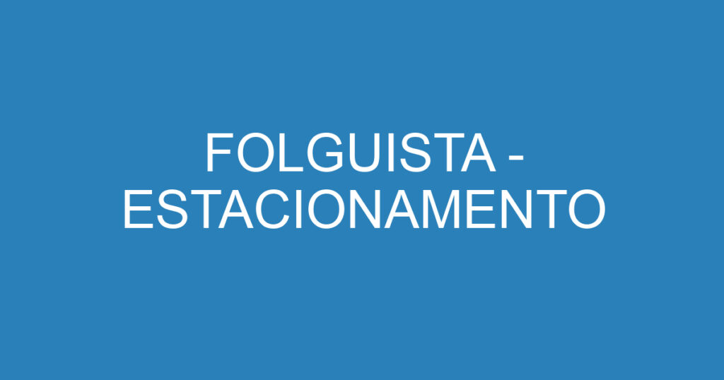 FOLGUISTA - ESTACIONAMENTO 1