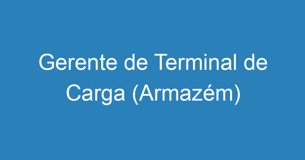 Gerente de Terminal de Carga (Armazém) 1