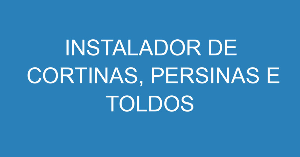 INSTALADOR DE CORTINAS, PERSINAS E TOLDOS 1