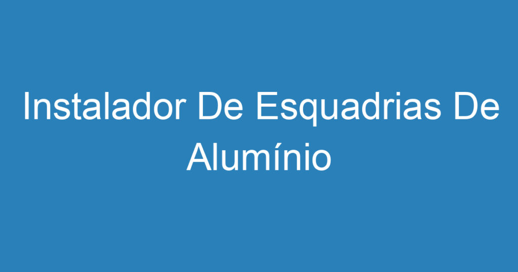 Instalador De Esquadrias De Alumínio 1