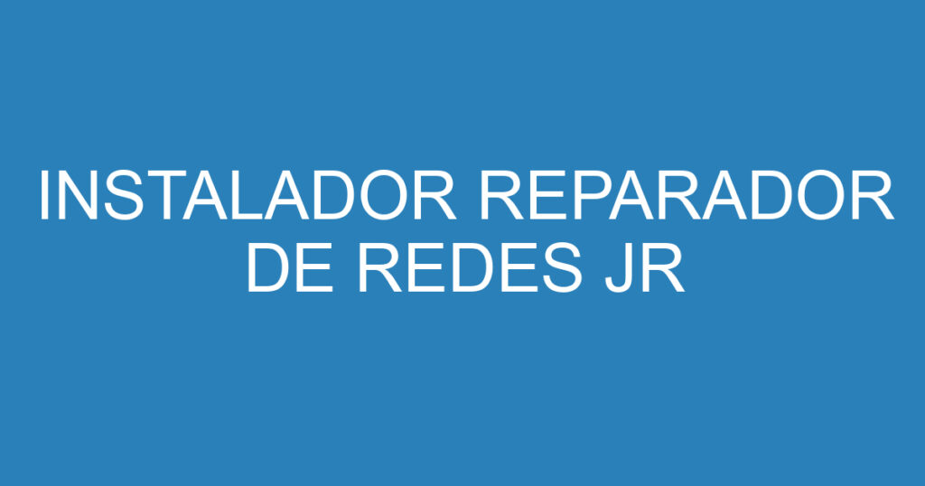 INSTALADOR REPARADOR DE REDES JR 1