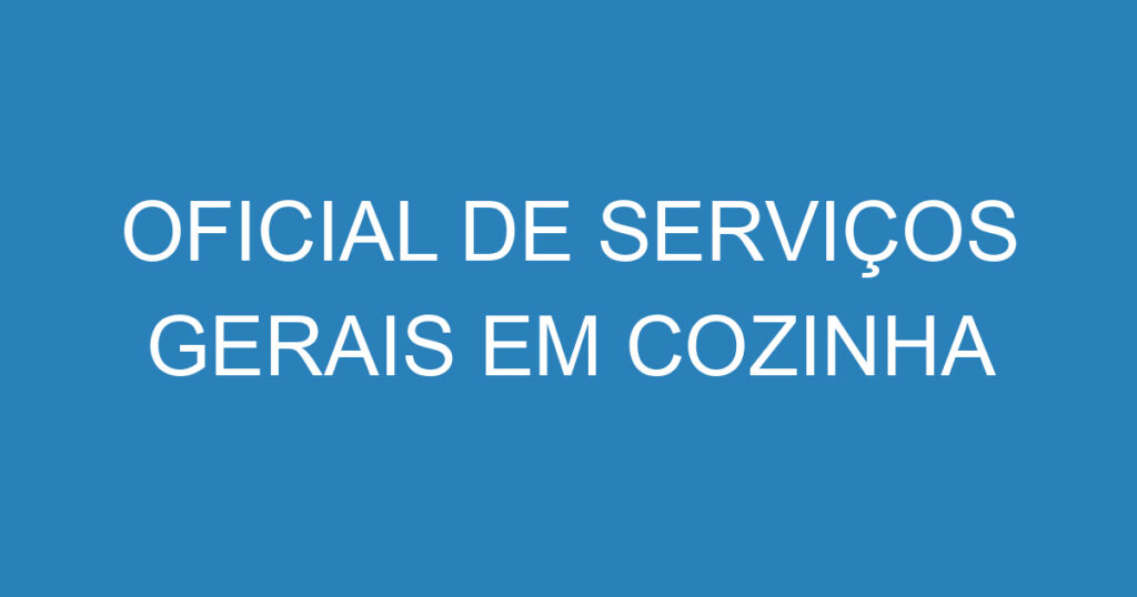 OFICIAL DE SERVIÇOS GERAIS EM COZINHA 1