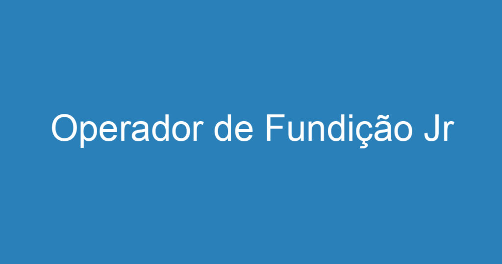 Operador de Fundição Jr 1