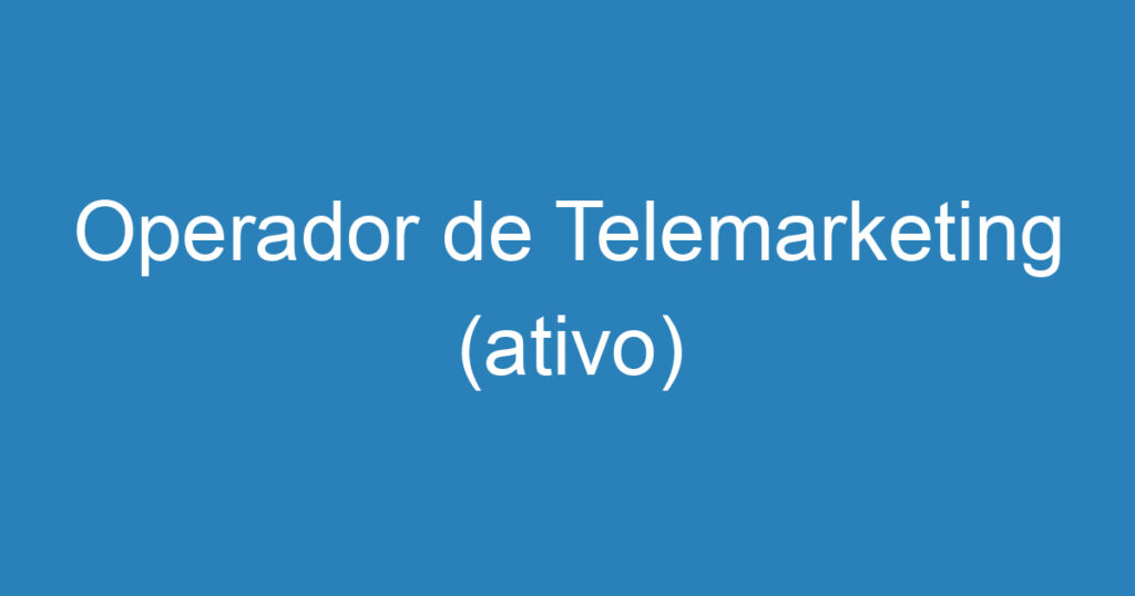 Operador de Telemarketing (ativo) 1