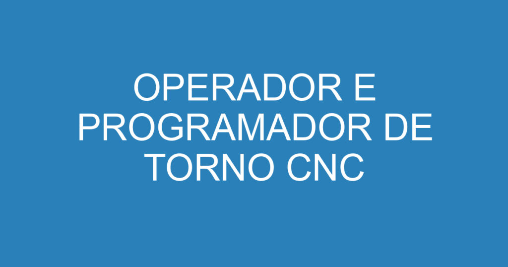 OPERADOR E PROGRAMADOR DE TORNO CNC 1