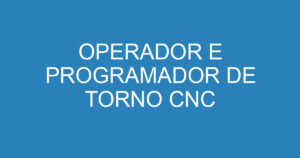 OPERADOR E PROGRAMADOR DE TORNO CNC 2