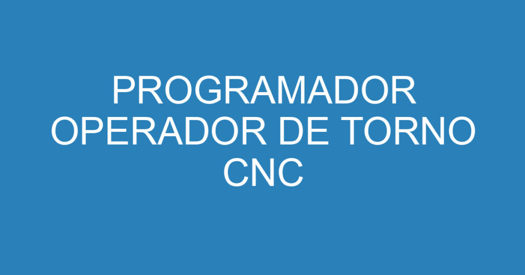 PROGRAMADOR OPERADOR DE TORNO CNC 1