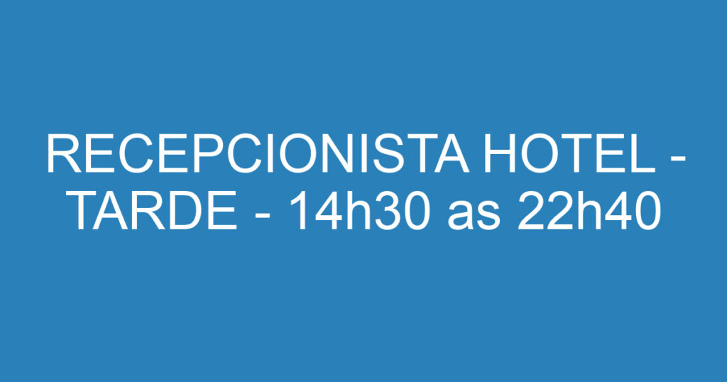 RECEPCIONISTA HOTEL - TARDE - 14h30 as 22h40 1