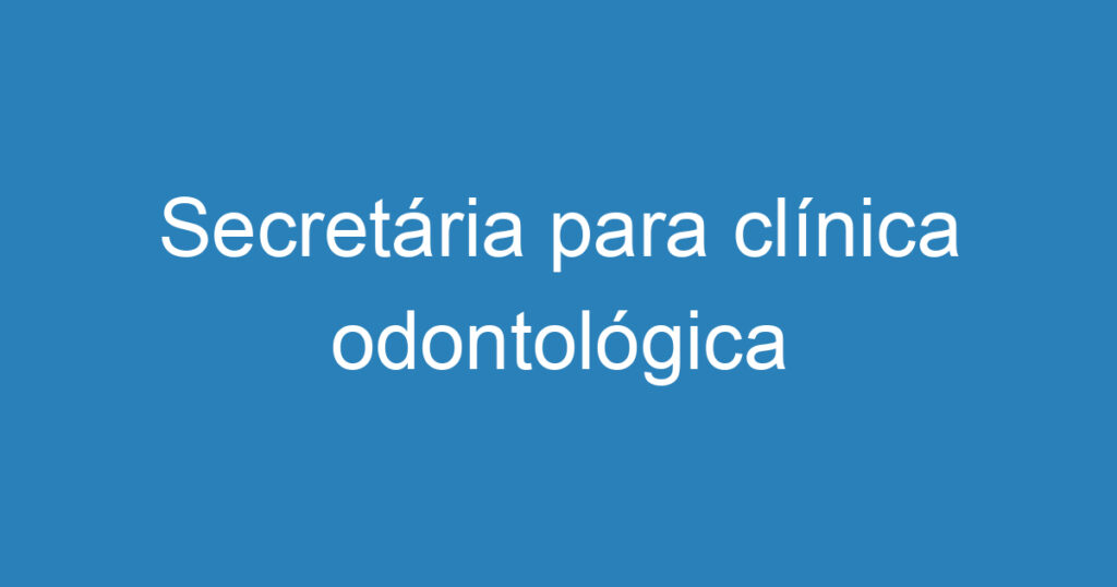 Secretária para clínica odontológica 1