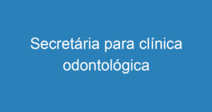 Secretária para clínica odontológica 10