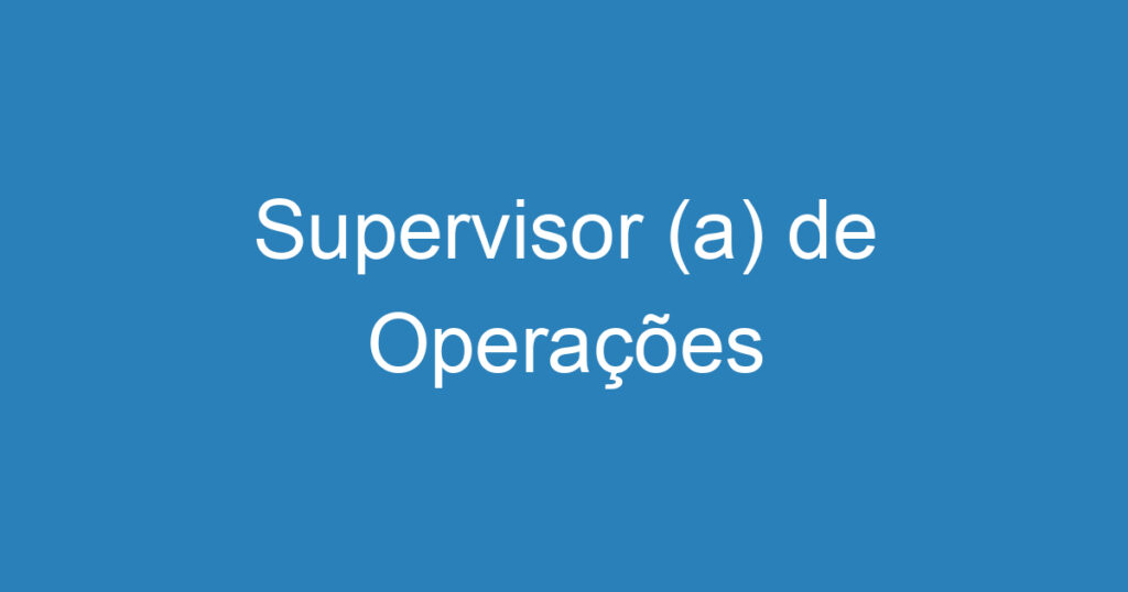 Supervisor (a) de Operações 1