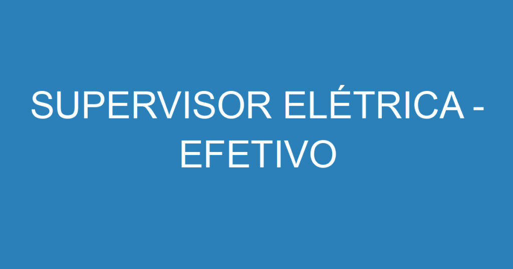 SUPERVISOR ELÉTRICA - EFETIVO 1