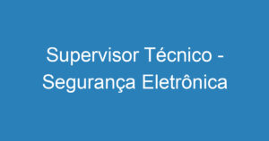 Supervisor Técnico - Segurança Eletrônica 7