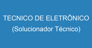 TECNICO DE ELETRÔNICO (Solucionador Técnico) 5