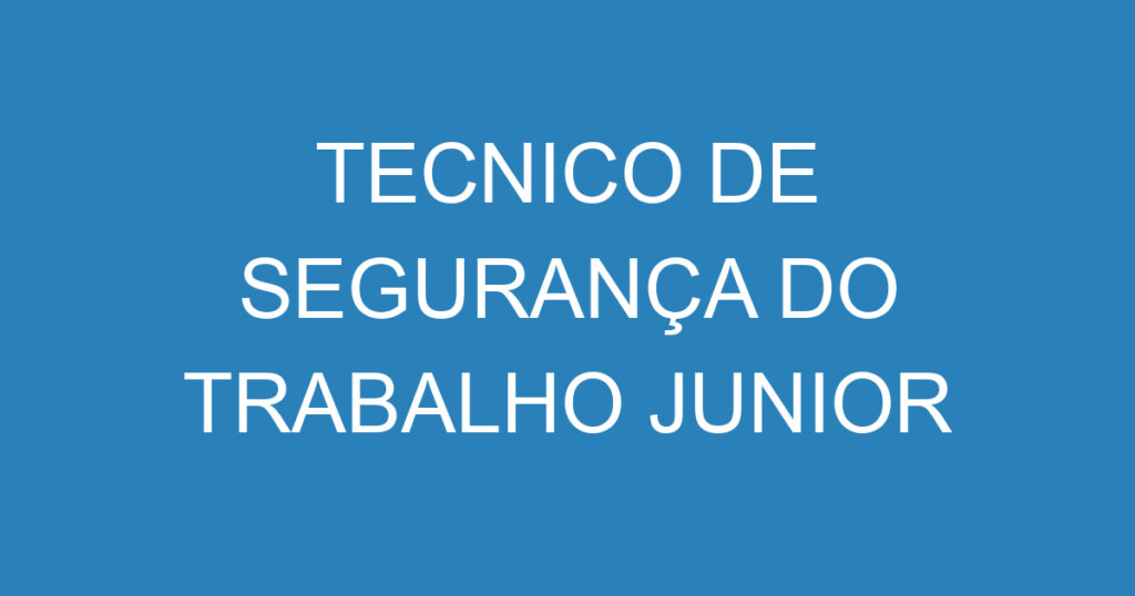 TECNICO DE SEGURANÇA DO TRABALHO JUNIOR 1