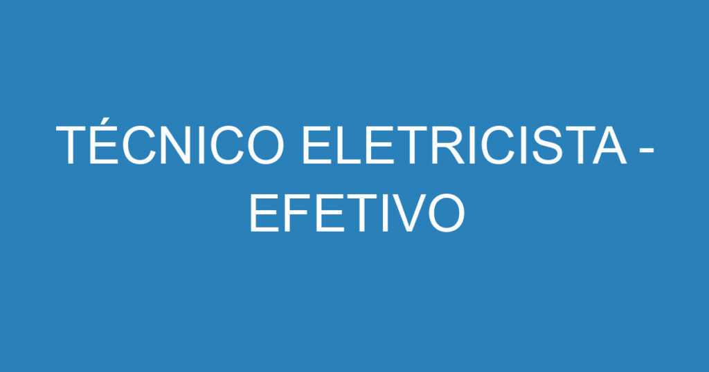 TÉCNICO ELETRICISTA - EFETIVO 1