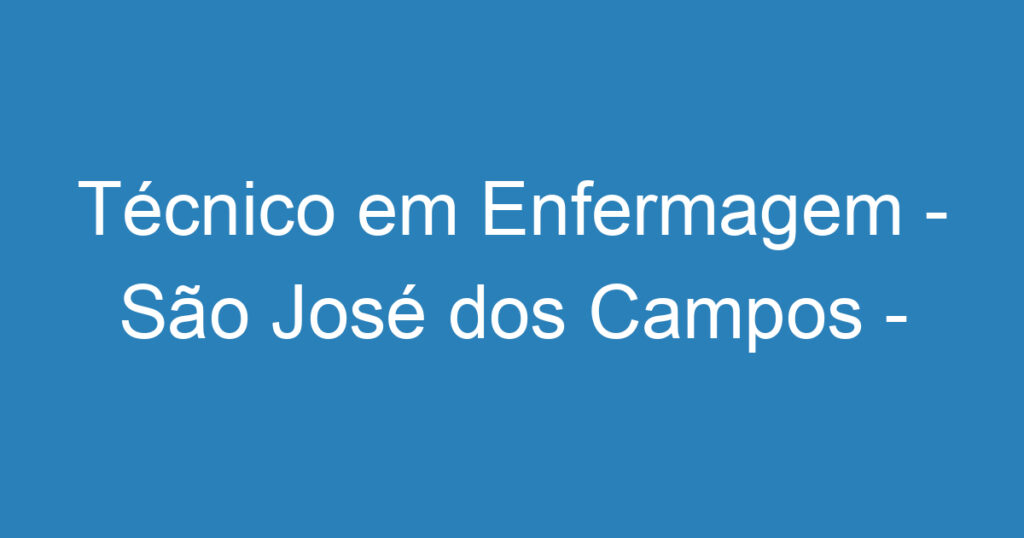 Técnico em Enfermagem - São José dos Campos - Efetivo 1