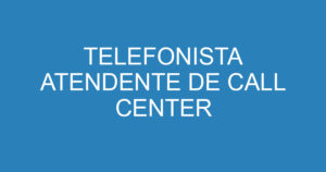 TELEFONISTA ATENDENTE DE CALL CENTER 15