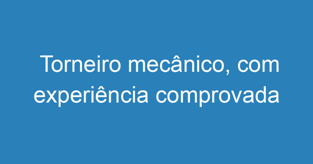 Torneiro mecânico, com experiência comprovada 1