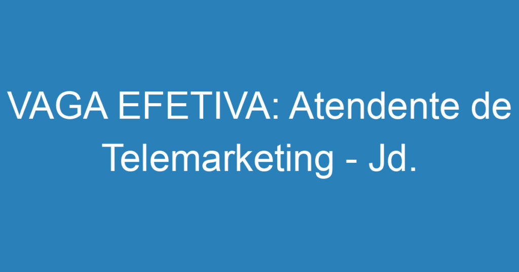 VAGA EFETIVA: Atendente de Telemarketing - Jd. Esplanada 1