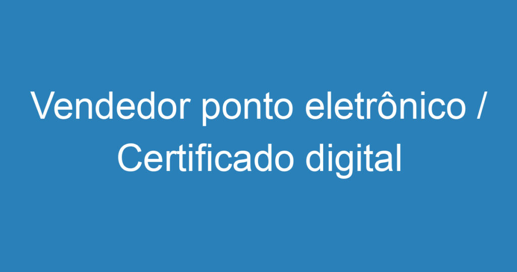 Vendedor ponto eletrônico / Certificado digital 1