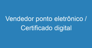 Vendedor ponto eletrônico / Certificado digital 3