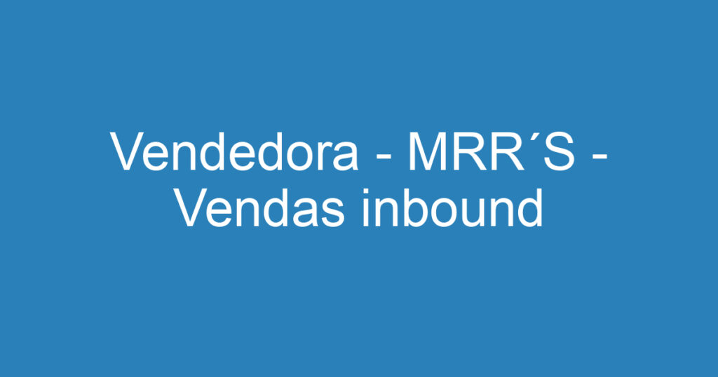 Vendedora - MRR´S - Vendas inbound 1