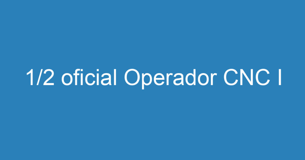 1/2 oficial Operador CNC I 1