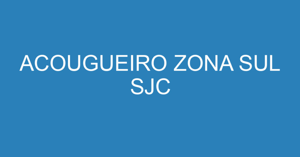 ACOUGUEIRO ZONA SUL SJC 1